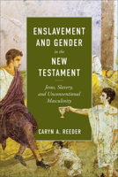 Enslavement and Gender in the New Testament : Jesus, Slavery, and Unconventional Masculinity 1540969037 Book Cover