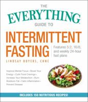 The Everything Guide to Intermittent Fasting: Learn How to Lose Weight and Heal Your Body By Controlling When and What You Eat 1507208413 Book Cover