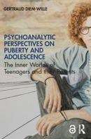 Psychoanalytic Perspectives on Puberty and Adolescence: The Inner Worlds of Teenagers and Their Parents 0367368501 Book Cover