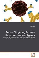 Tumor-Targeting Taxane-Based Anticancer Agents: Design, Synthesis and Biological Evaluation 3639242246 Book Cover