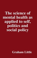 The science of mental health as applied to self, politics and social policy 0359184928 Book Cover