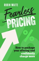 Fearless Pricing: How to Package Your Offering and Confidently Charge More 1788608801 Book Cover
