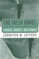 The Irish Novel at the End of the Twentieth Century: Gender, Bodies, and Power 0312238398 Book Cover