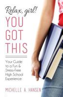Relax, Girl! You Got This: Your Guide to a Fun and Stress-Free High School Experience 0999462903 Book Cover