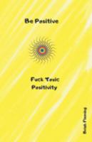 Be Positive: Fuck Toxic Positivity 1692098381 Book Cover