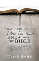 WHAT every woman wishes her man KNEW ABOUT THE BIBLE: A Christian Guide for Becoming the Man God Created You to Be 163050775X Book Cover