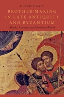 Brother-Making in Late Antiquity and Byzantium: Monks, Laymen, and Christian Ritual 0195389336 Book Cover