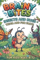 Brainy Bites: Insects and Bugs Trivia And Fun Facts For Ages 8-12: Impress Your Friends With Creepy-Crawly Random Questions about the Tiniest Creatures on Earth B0HBNTFT1Y Book Cover