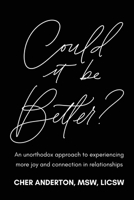 Could it be Better?: An unorthodox approach to experiencing more joy and connection in relationships B0CGQF6S3P Book Cover