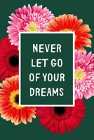 Never Let Go Of Your Dreams: Inspirational Personal Goals Notebook Reminding You of Aspiring to Live Your Dreams 1693680548 Book Cover