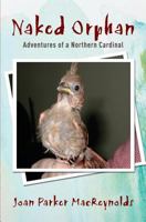 Naked Orphan: Adventures of a Northern Cardinal 1627472657 Book Cover