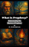 What Is Prophecy?: Understanding The Mystery of Prophecy. B0FYF3F8RH Book Cover