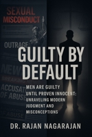 Guilty by Default: Unpacking the Male Presumption: Men Are Guilty Until Proven Innocent: Unraveling Modern Judgment and Misconceptions B0FDT7RBJ7 Book Cover