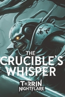 The Crucible's Whisper: A Warhammer 40k Horror Epic of Deathwatch Sacrifice and Corruption B0DRSDG4WZ Book Cover