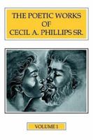 The Poetic Works of Cecil A. Phillips Sr. Volume 1 0595368123 Book Cover