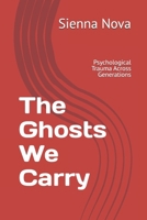 The Ghosts We Carry: Psychological Trauma Across Generations B0F43NL3VF Book Cover