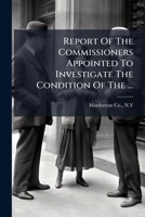 Report Of The Commissioners Appointed To Investigate The Condition Of The ...: Company ... With The Minutes Of Their Proceedings, And Various Statements Relative Thereto... 1275419003 Book Cover