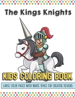 The Kings Knights Kids Coloring Book Large Color Pages With White Space For Creative Designs: Activity Book with Fun Designs that Makes for a Perfect ... Home or on Travel and for Students in School. 1700326422 Book Cover