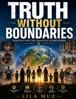Truth Without Boundaries: Fighting for the Innocent Everywhere: A Global Call to Protect Human Rights B0H3JG7ZM8 Book Cover
