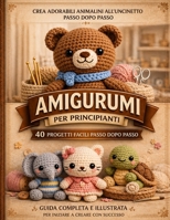 AMIGURUMI ALL'UNCINETTO per Principianti: 40 progetti progressivi per imparare con sicurezza, seguire pattern chiari e creare pupazzi curati, ... Biblioteca degli Amigurumi) (Italian Edition) B0GVYQ8LJ3 Book Cover