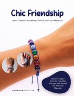 Chic Friendship: Discover Elegant Styles for Friendship Bracelets with Natural and Boho Chic Materials 1803627948 Book Cover
