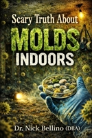 SCARY TRUTH ABOUT MOLDS INDOORS: THE HORROR-ABLE B0GMRDT5LM Book Cover
