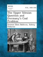The Upper Silesian Question and Germany's Coal Problem 1287361846 Book Cover