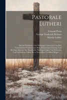 Pastorale Lutheri: Das Ist Nützlicher Und Nöthinger Unterricht Von Den Vornehmsten Stücken Zum Heil, Ministerium Gehörig, Und Richtige Antwort Auf ... Vorfallen Mögen: ... 102175935X Book Cover