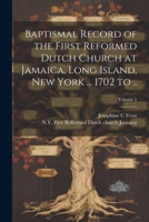 Baptismal Record of the First Reformed Dutch Church at Jamaica, Long Island, New York ... 1702 to ..; Volume 2 1022438379 Book Cover