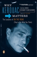 Why Kerouac Matters: The Lessons of On the Road (They're Not What You Think) 0670063258 Book Cover