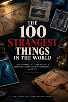 THE 100 STRANGEST THINGS IN THE WORLD: True Stories, Bizarre Events & Mysteries That Sound Completely Made Up B0HJVZ5B3Y Book Cover