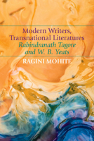 Modern Writers, Transnational Literatures: Rabindranath Tagore and W. B. Yeats 1835538797 Book Cover