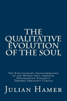 The Qualitative Evolution of the Soul: The Evolutionary Transformation of the Human Soul through Openhearted Sincerity Towards Immanent Caritas 1985616556 Book Cover