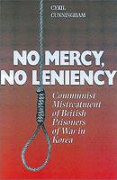 No Mercy, No Leniency: Communist Mistreatment of British Prisoners of War in Korea 0850527678 Book Cover