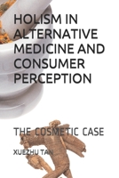 HOLISM IN ALTERNATIVE MEDICINE AND CONSUMER PERCEPTION: THE COSMETIC CASE B088B71G9V Book Cover