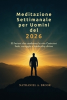 Meditazione Settimanale per Uomini del 2026: 52 lezioni che cambiano la vita Costruisci fede, coraggio e leadership divina (Italian Edition) B0FQNZ286R Book Cover