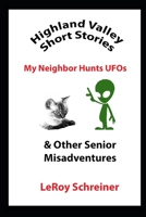 Highland Valley Short Stories: My Neighbor Hunts UFOs & Other Senior Misadventures B09JJ7F9JX Book Cover