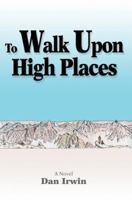 To Walk Upon High Places 0595339549 Book Cover