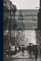 A Oyage to the Eastern Part of Terra Firma 1022160257 Book Cover