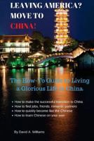 Leaving America? Move to China!: The How-To Guide to Living a Glorious Life in China 1540469344 Book Cover