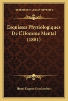 Esquisses Physiologiques De L'Homme Mental (1881) 1147752508 Book Cover