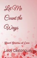 Let Me Count the Ways: Short Stories of Love B08T623ZBQ Book Cover