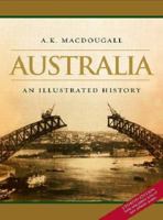 Australia: An Illustrated History: From Dreamtime To The New Millennium 1741243726 Book Cover