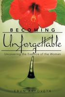 Becoming Unforgettable: Uncovering the Essence of the Woman 1477226265 Book Cover