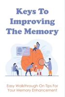 Keys To Improving The Memory: Easy Walkthrough On Tips For Your Memory Enhancement: Study Hacks For Students To Spend Lesser Time Studying And Improve Recall B099C8S2R3 Book Cover