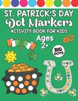 St. Patrick's Day Dot Markers Activity Book For Kids: A Fun Activity St Patricks Day Things & Other Cute Stuff | Baby St Patricks Day Book | A Big Dot ... Day B09TDSWTV7 Book Cover