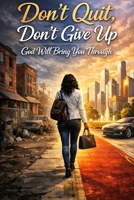 Don't Quit. Don't Give Up. God Will Bring You Through. B0GZ9PQXHF Book Cover