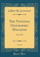 The National Geographic Magazine, Vol. 23: Year 1912 0267903510 Book Cover