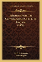 Selections From The Correspondence Of R. E. H. Greyson 1164944533 Book Cover