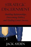 Strategic Discernment: Building Relationships, Overcoming Politics, and Finding Career Success 0982825412 Book Cover